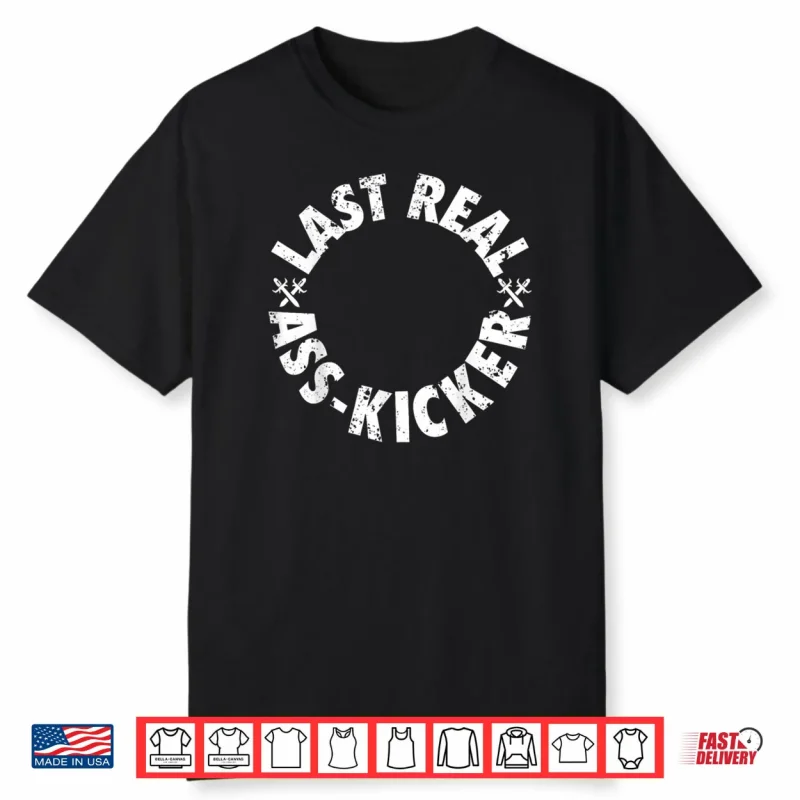 The Last Real Ass Kicker Shirt