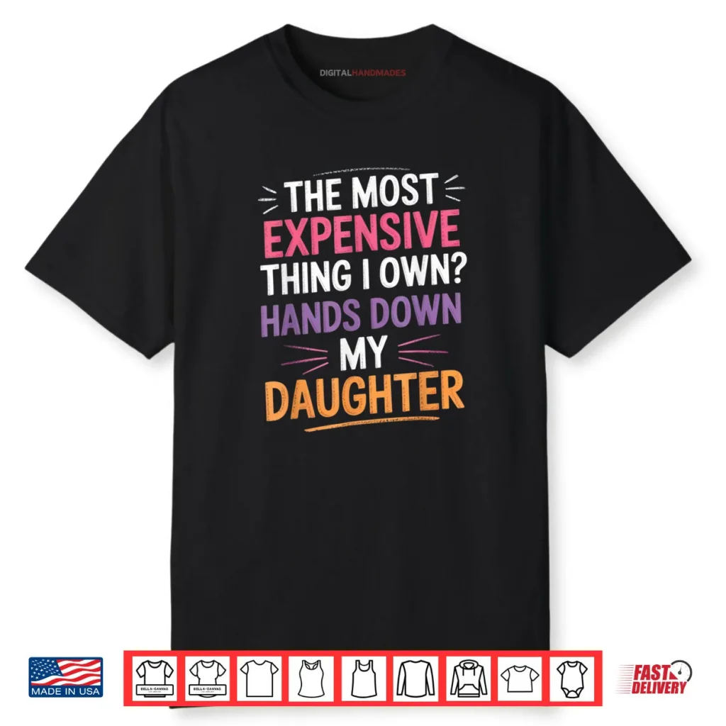The Most Expensive Thing I Own Hands Down My Daughter Shirt 1 The Most Expensive Thing I Own Hands Down My Daughter Shirt