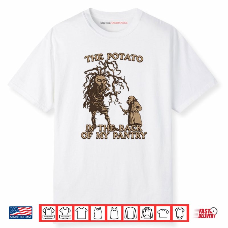 The Potato In The Back Of My Pantry Shirt