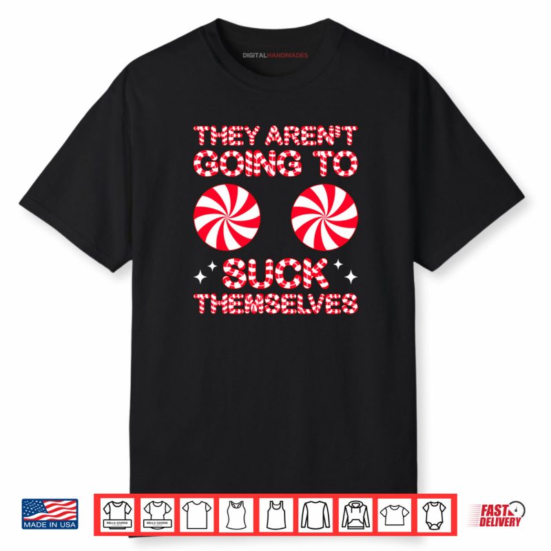 They Aren’t Going to Suck Themselves Funny Candies Christmas Shirt
