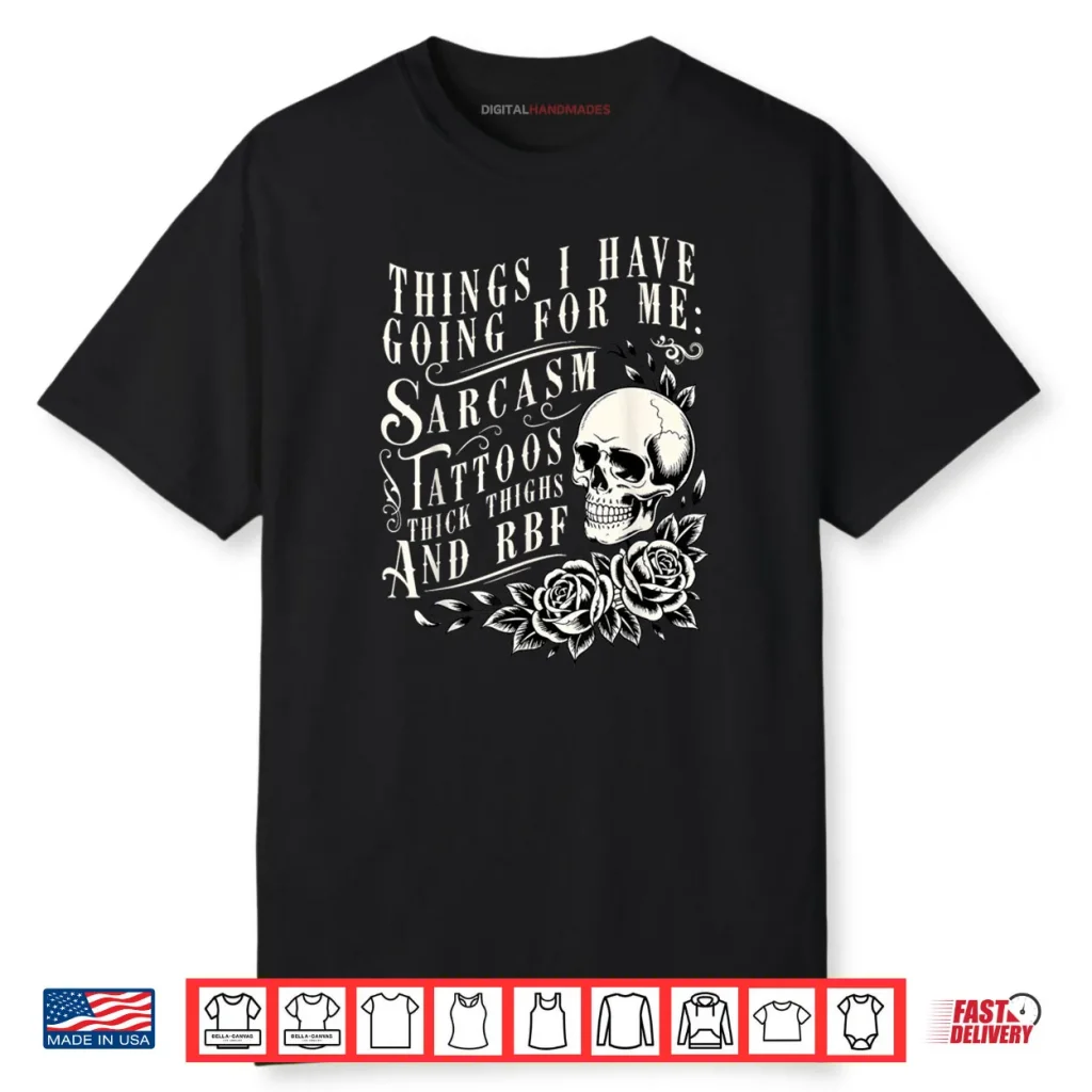 Things I Have Going for Me Sarcasm Tattoo Thick Thighs Skull Shirt