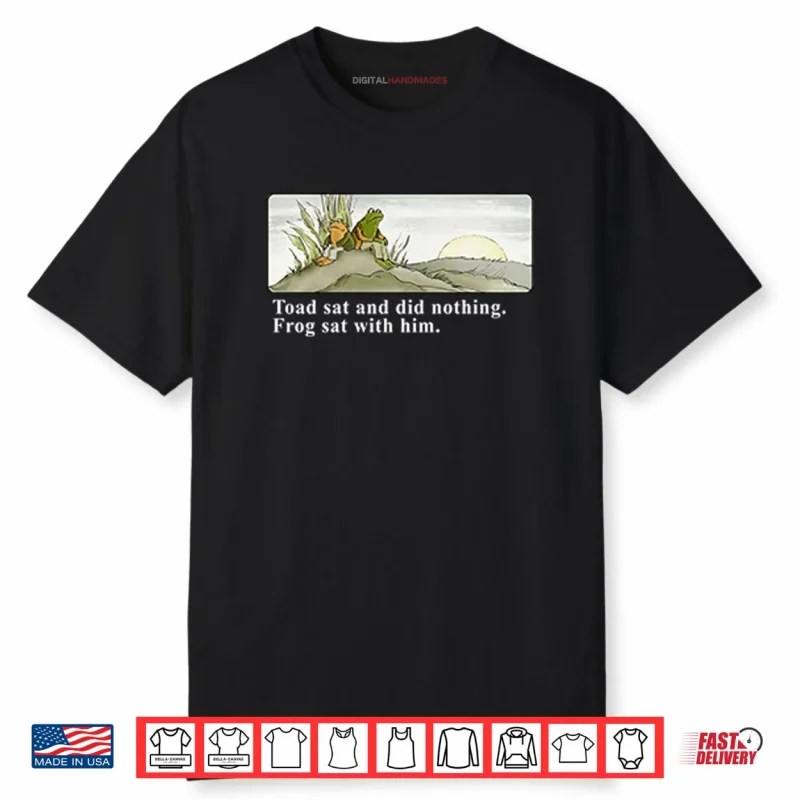 Toad Sat And Did Nothing Frog Sat With Him Shirt