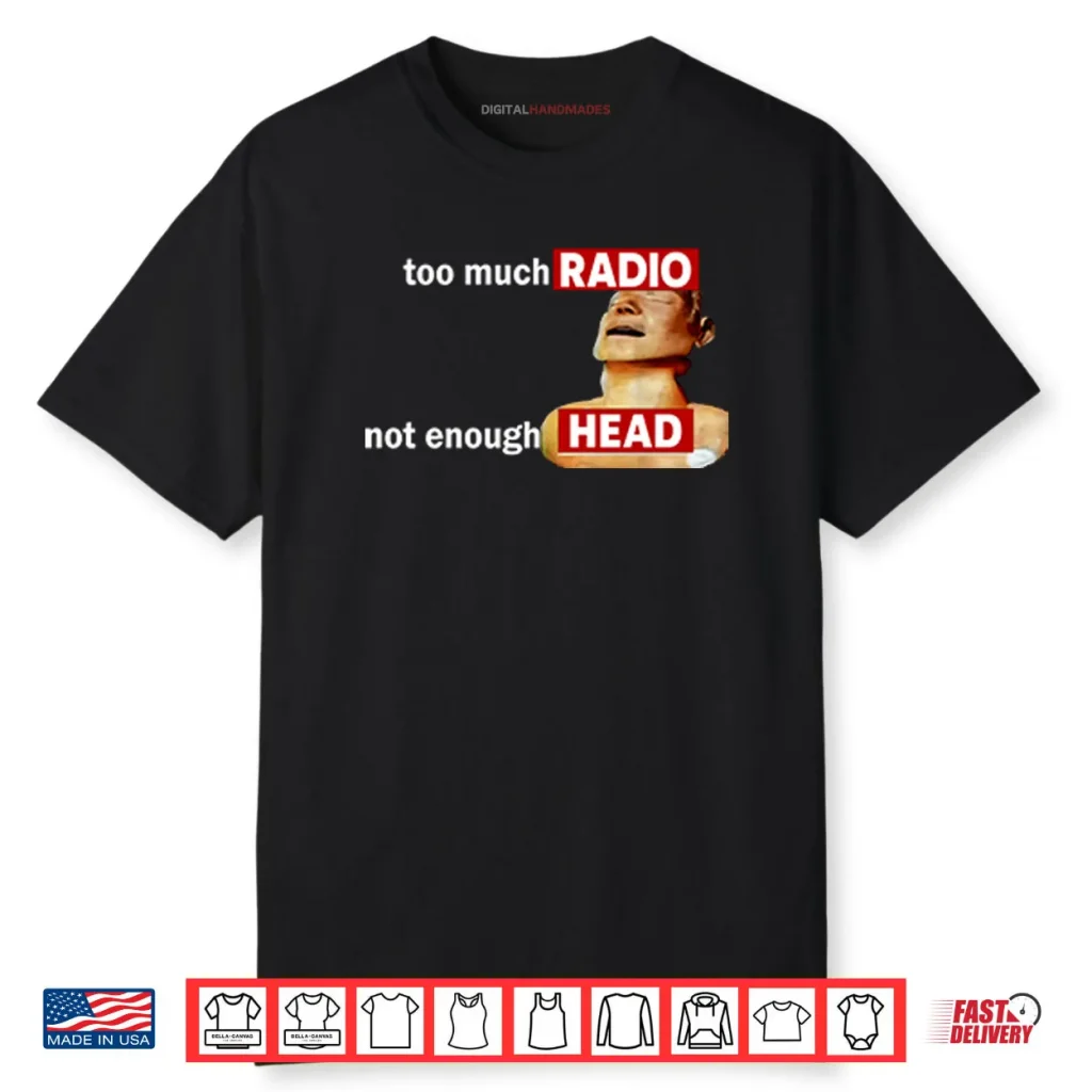 Too Much Radio Not Enough Head Shirt 1 Too Much Radio Not Enough Head Shirt
