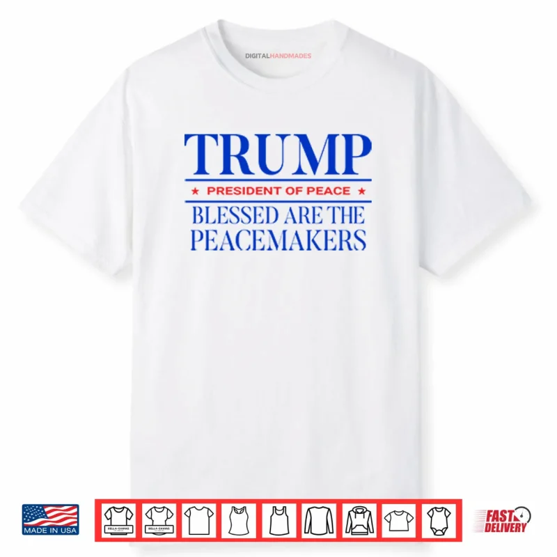 Trump President Of Peace Blessed Are The Peacemakers Shirt