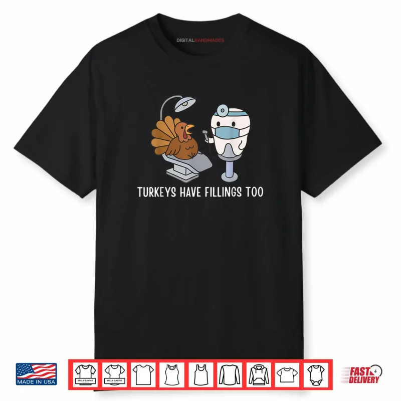 Turkey Have Fillings Too Thanksgiving Funny Turkey Shirt