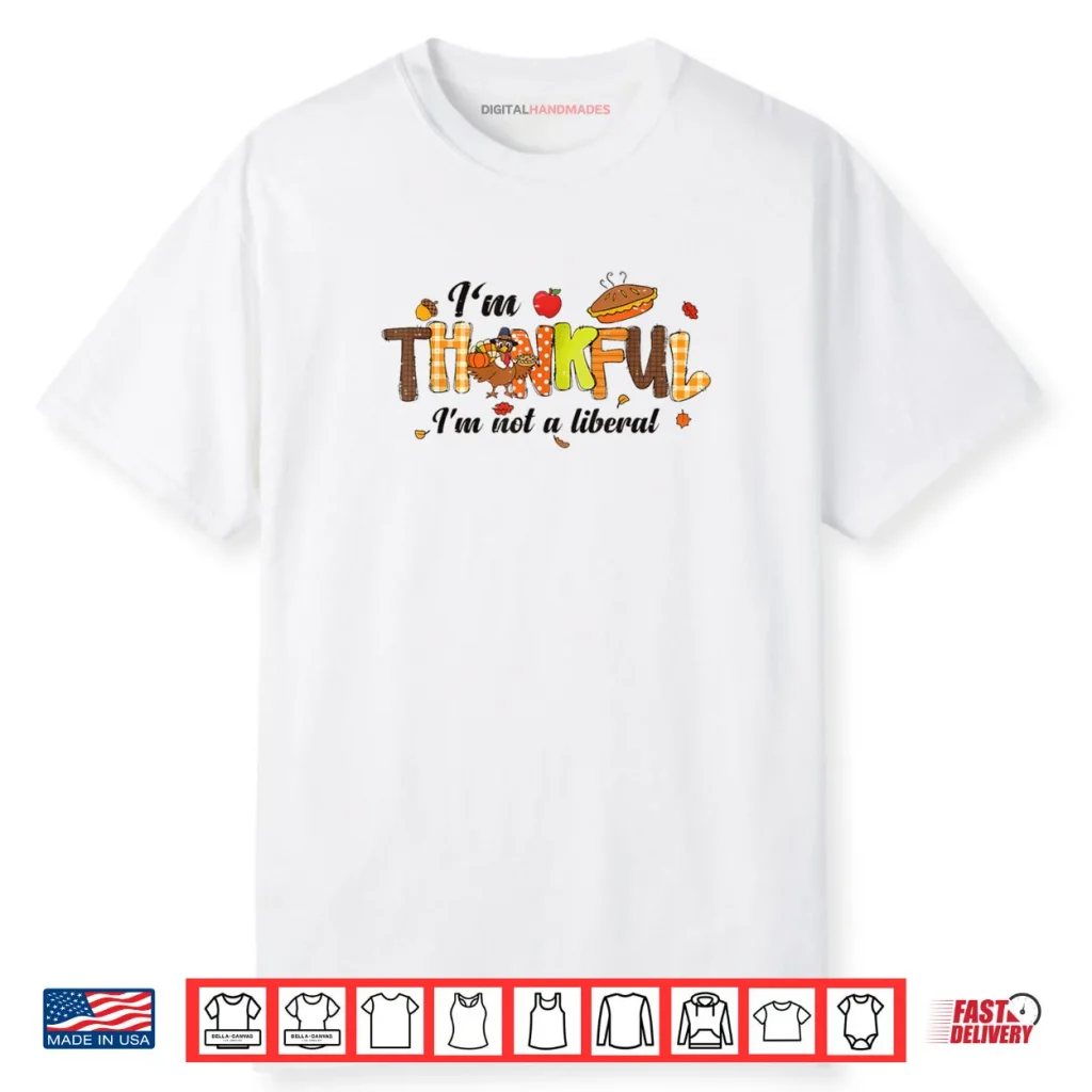 Turkey Thanksgiving I’m Thankful I’m Not A Liberal Shirt 1 Turkey Thanksgiving I’m Thankful I’m Not A Liberal Shirt