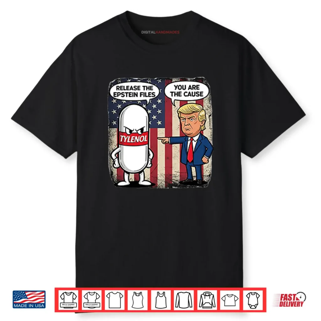 Tylenol Release The Epstein Files You Are The Cause Trump Shirt 1 Tylenol Release The Epstein Files You Are The Cause Trump Shirt