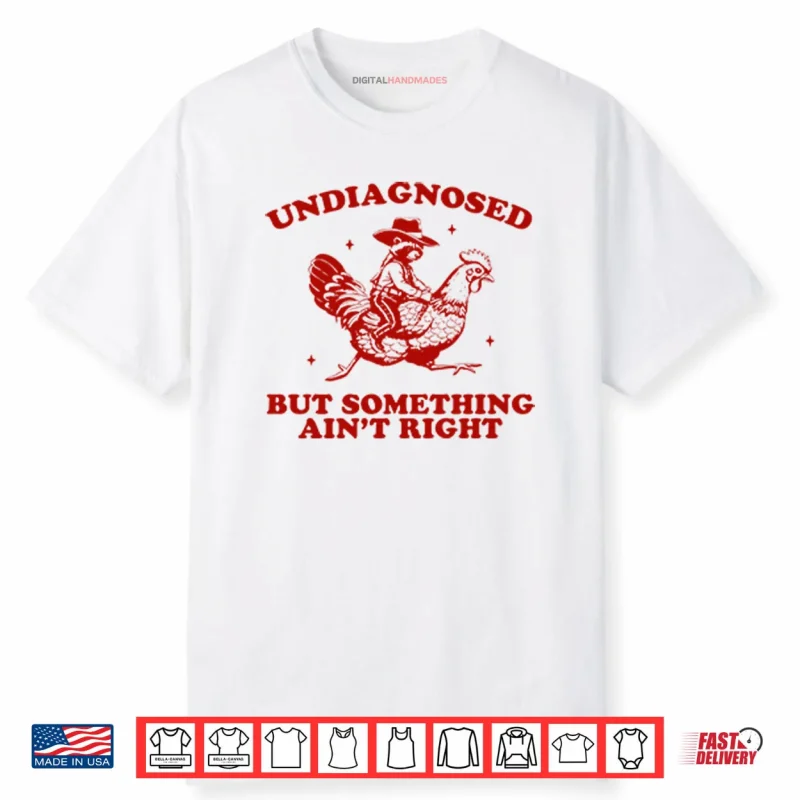 Undiagnosed But Something Ain’t Right Funny Raccoon Chicken Shirt