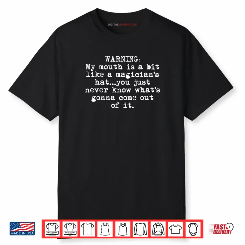 Warning My Mouth is A Bit Like A Magician’s Hat You Just Shirt