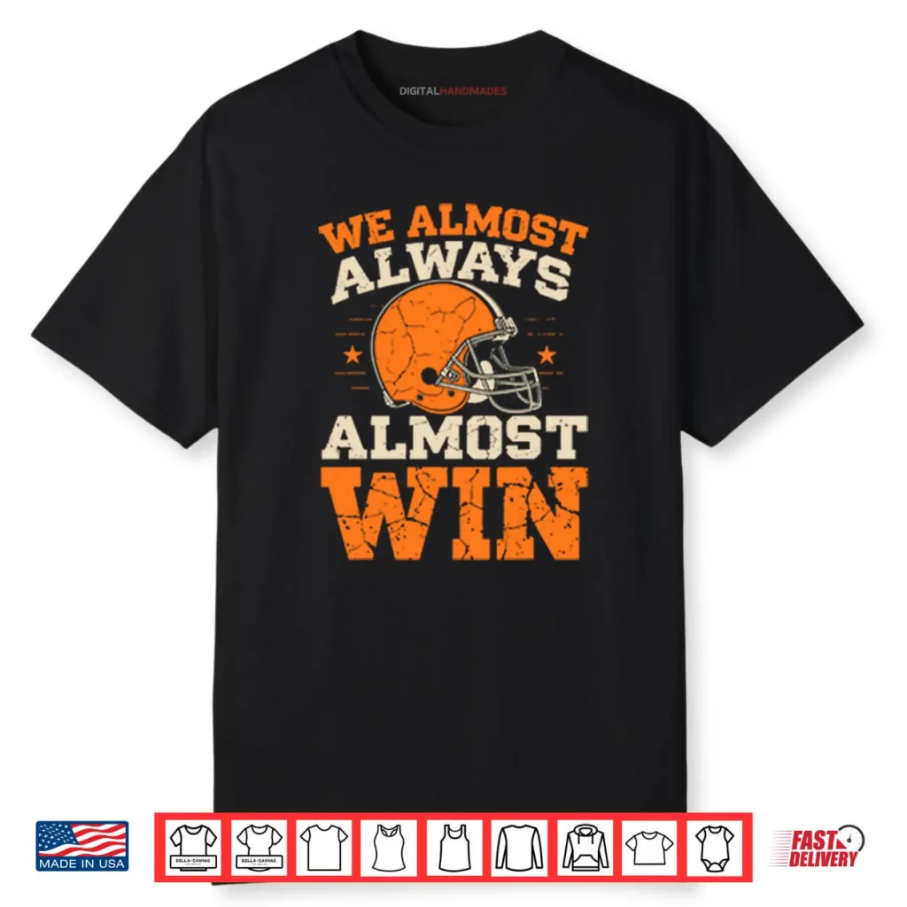 We Almost Always Almost Win Football Shirt 1 We Almost Always Almost Win Football Shirt