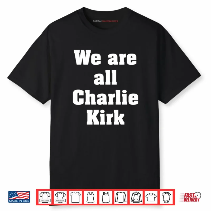 We Are All Charlie Kirk Shirt