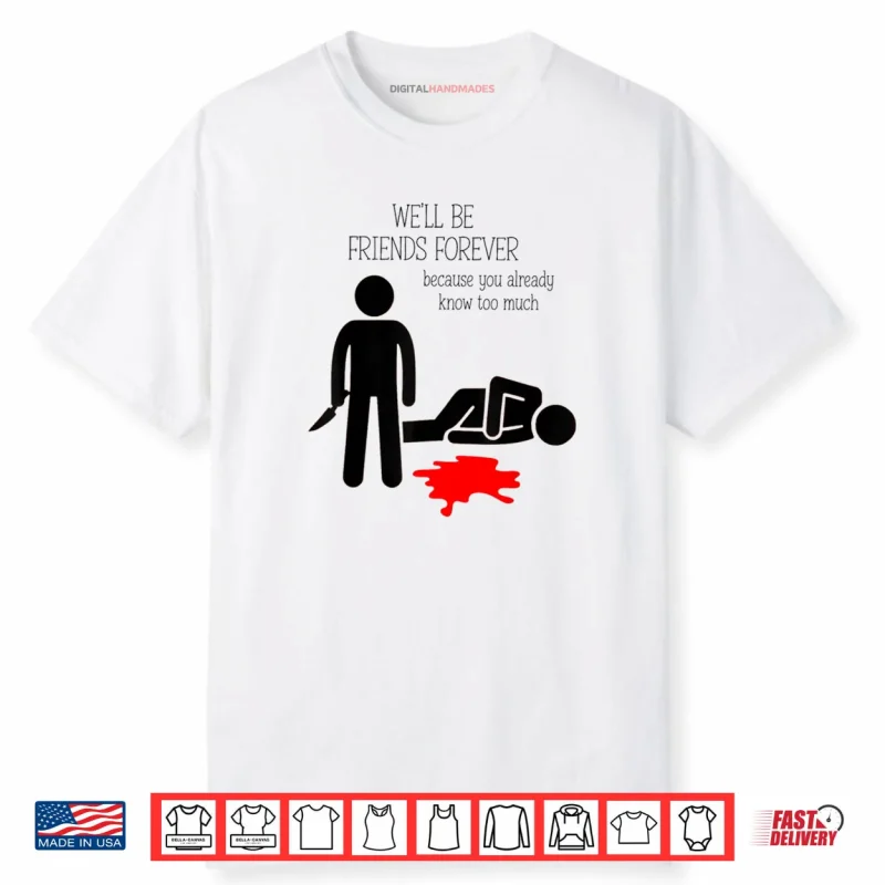 We’ll Be Friends Forever Because You Already Know Too Much Shirt