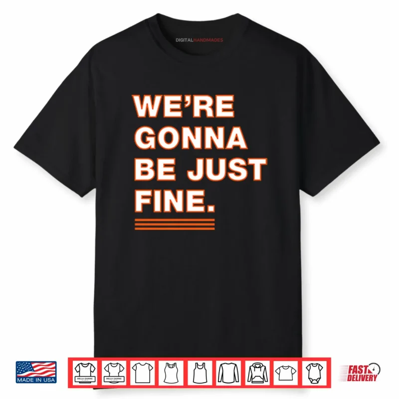 We’re Gonna Be Just Fine Chicago Bears Shirt