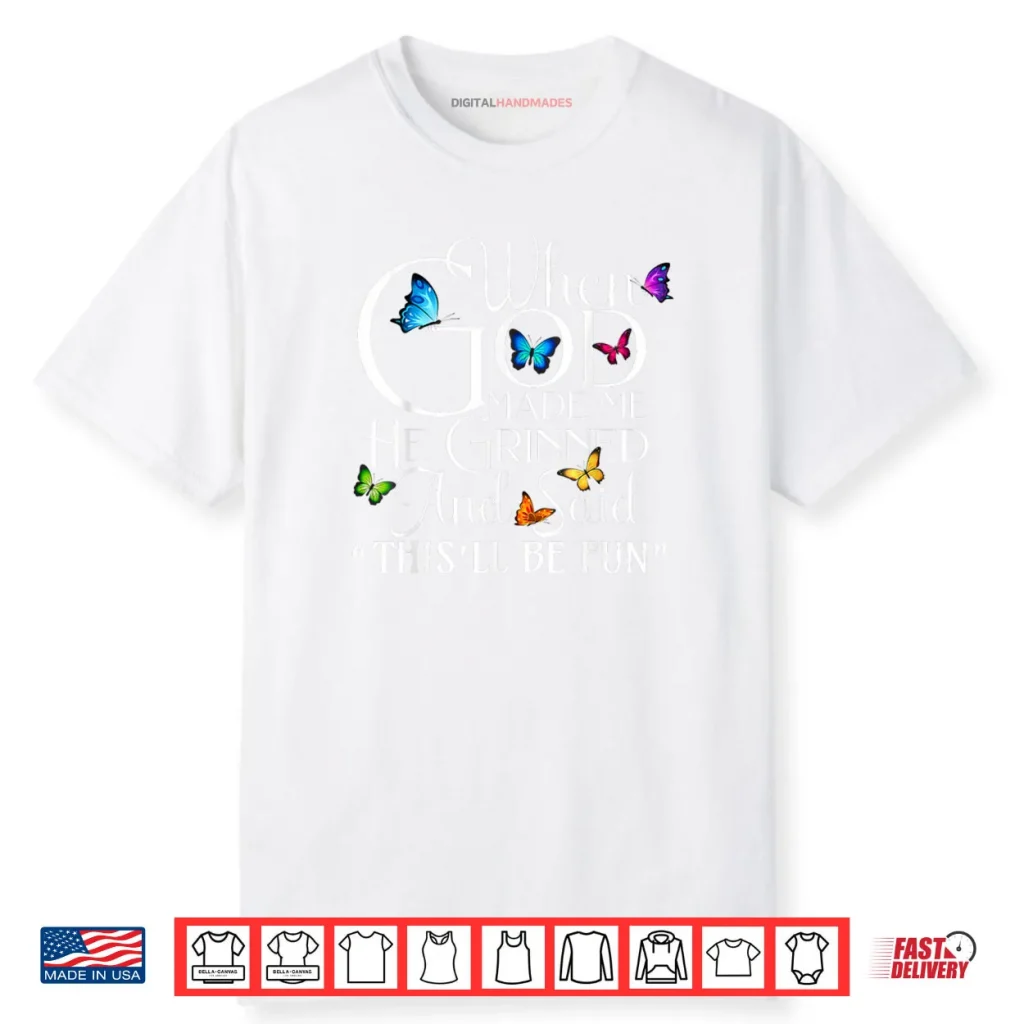 When God Made He Grinned and Said This Will be Shirt