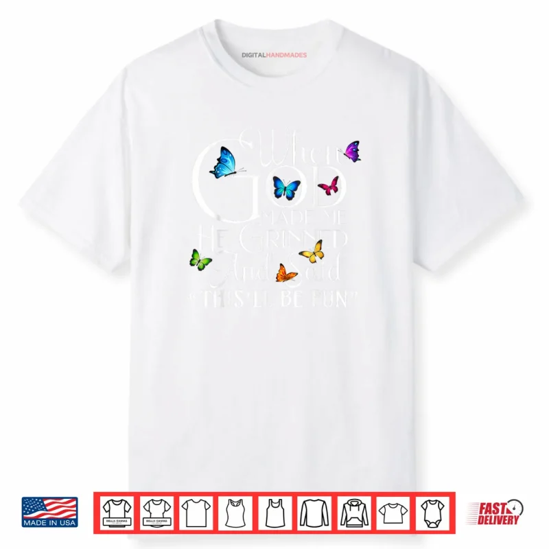 When God Made He Grinned and Said This Will be Shirt