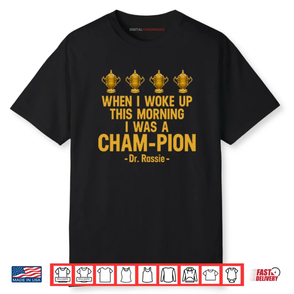 When I Woke Up This Morning I Was A CHAM PION Dr. Rassie Shirt 1 When I Woke Up This Morning I Was A CHAM PION Dr. Rassie Shirt