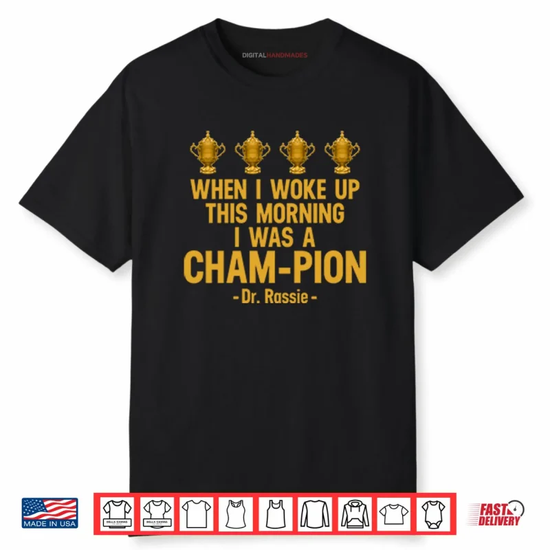 When I Woke Up This Morning I Was A CHAM PION Dr. Rassie Shirt