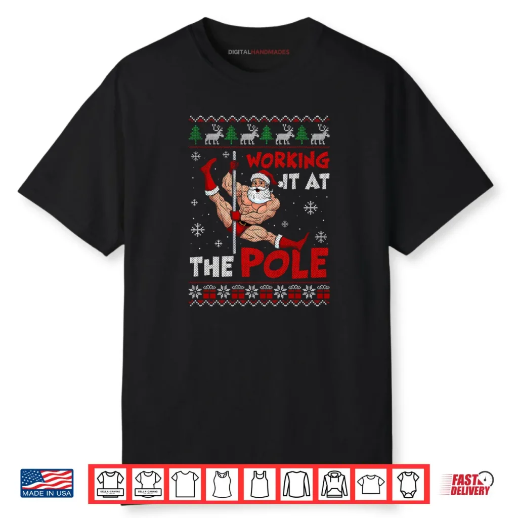 Working It At The Pole Funny Santa Dancing Ugly Christmas Shirt 1 Working It At The Pole Funny Santa Dancing Ugly Christmas Shirt