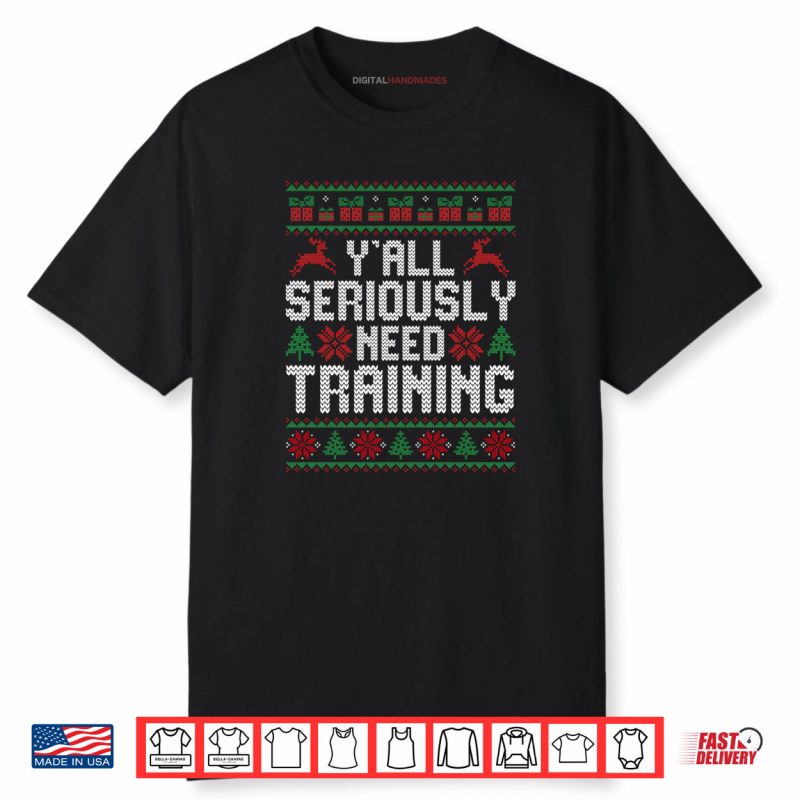 Y’all Seriously Need Training Ugly Christmas Office Shirt