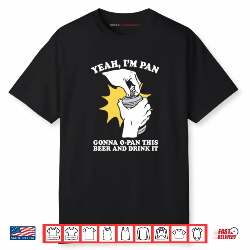 Yeah I’m Pan Gonna O Pan This Beer And Drink It Shirt