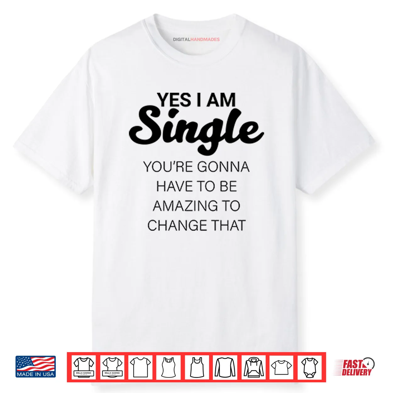 Yes I Am Single You’re Gonna Have To Be Amazing To Change That Shirt