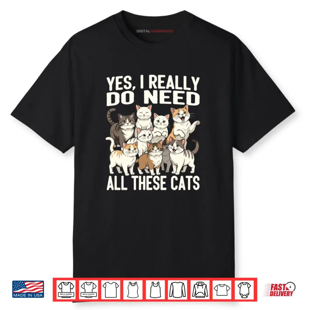 Yes I Really Do Need All These Cats Shirt