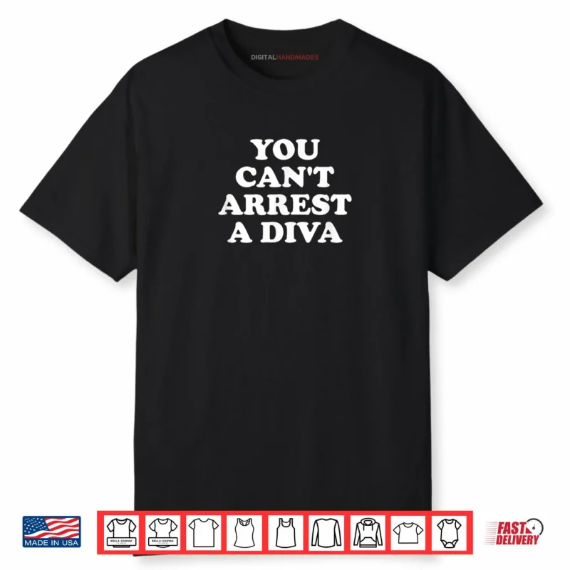 You Can’t Arrest A Diva Funny Sassy Attitude Quote Shirt