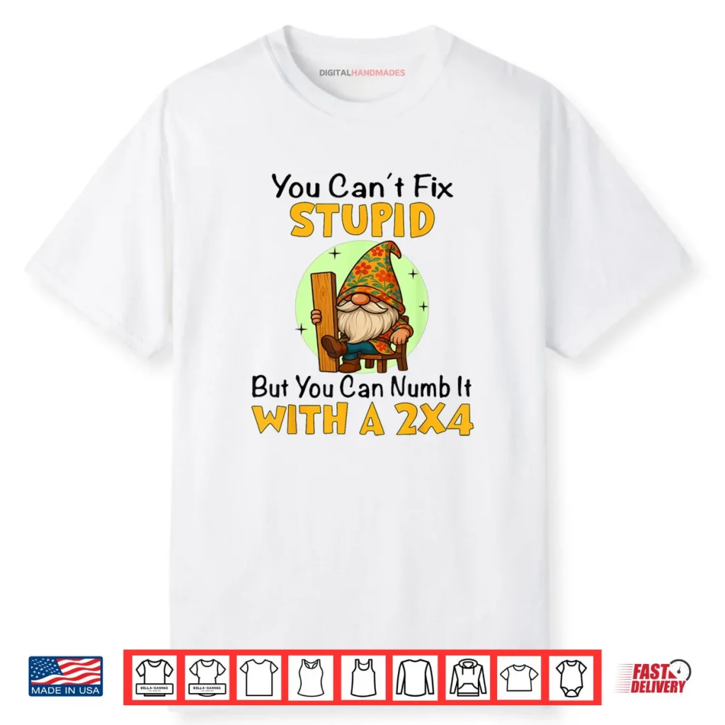 You Can’t Fix Stupid Shirt