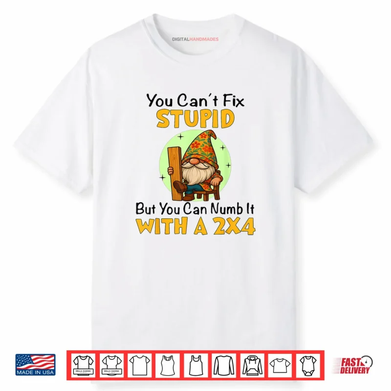 You Can’t Fix Stupid Shirt
