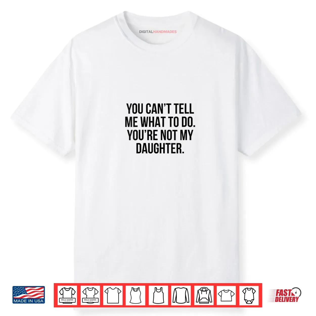 You Can’t Tell Me What to Do You’re Not My Daughter Shirt