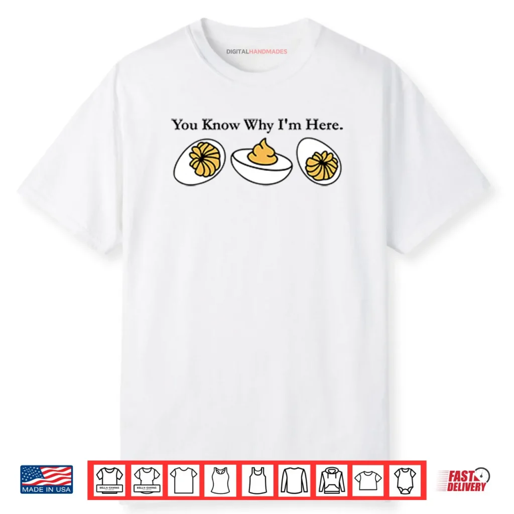 You Know Why I’m Here Deviled Egg Shirt