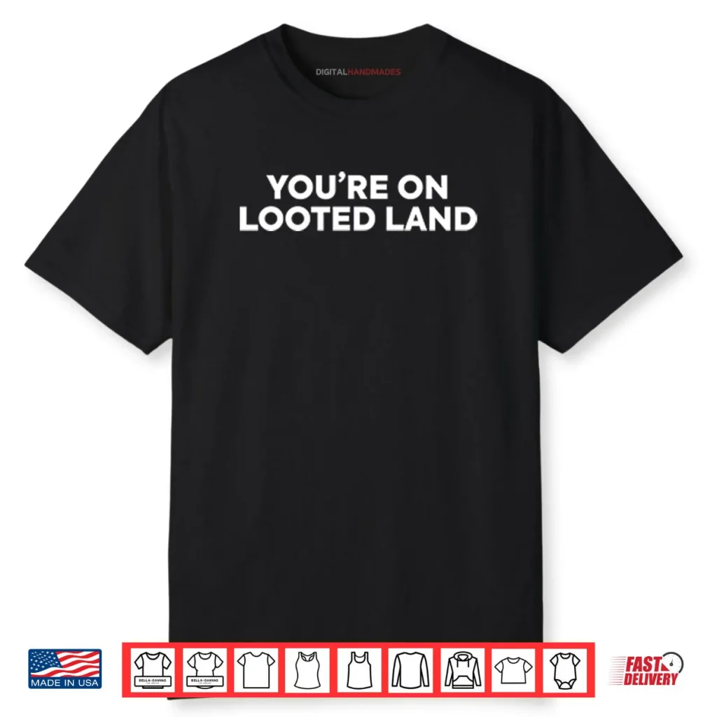 You’re On Looted Land Shirt 1 You’re On Looted Land Shirt