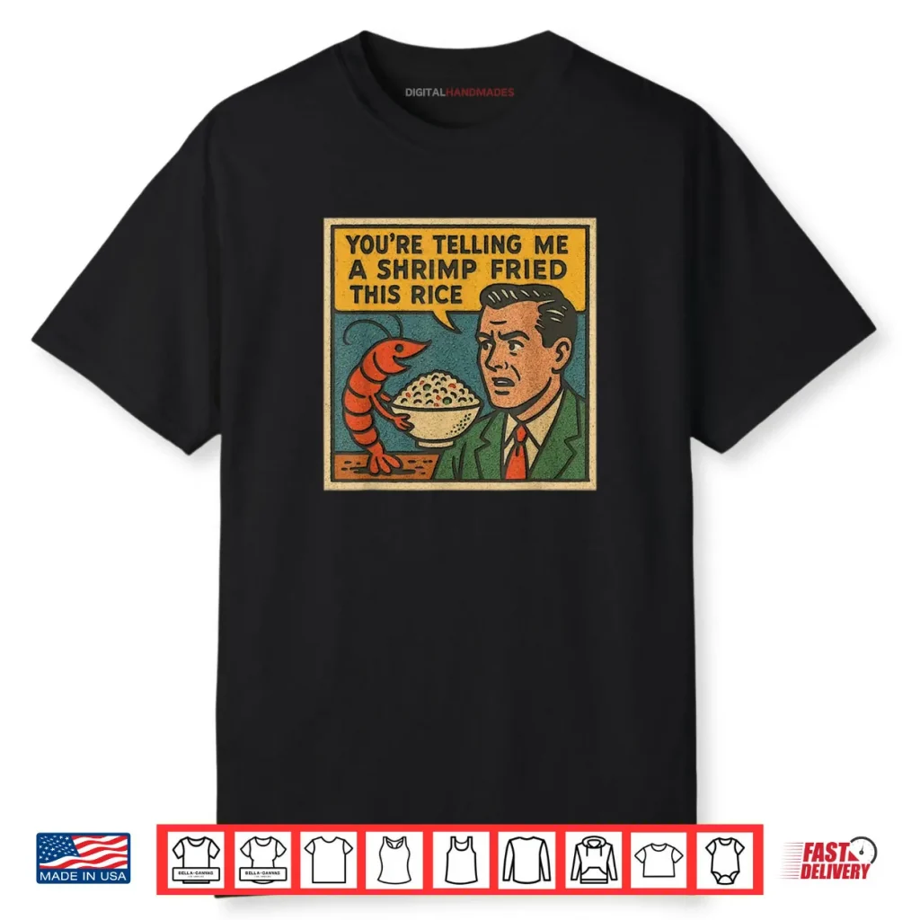 You’re Telling Me A Shrimp Fried This Rice Retro Comic Meme Shirt 1 You’re Telling Me A Shrimp Fried This Rice Retro Comic Meme Shirt
