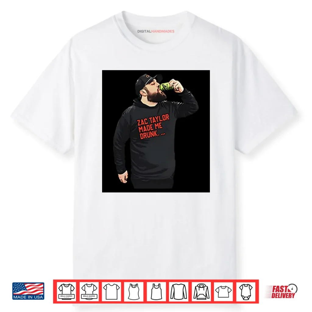 Zac Taylor Made Me Drunk Shirt 1 Zac Taylor Made Me Drunk Shirt