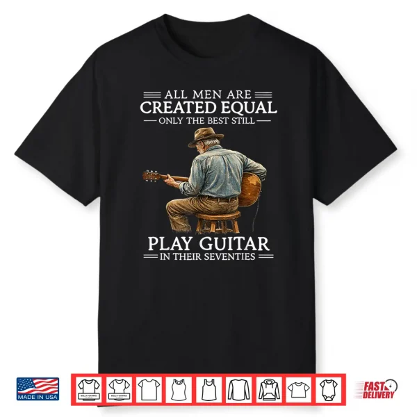 All Men Are Created Equal Only The Best Still Play Guitar In Shirt