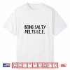 Being Salty Melts Ice Shirt