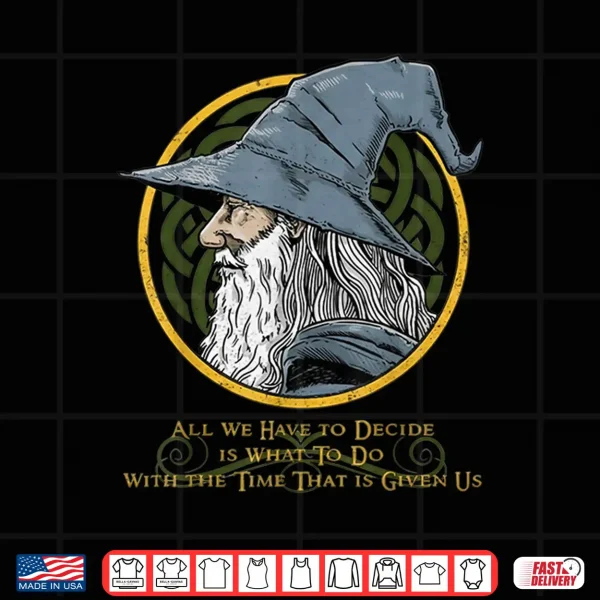 Design All We Have To Decide Is What To Do With The Time Shirt