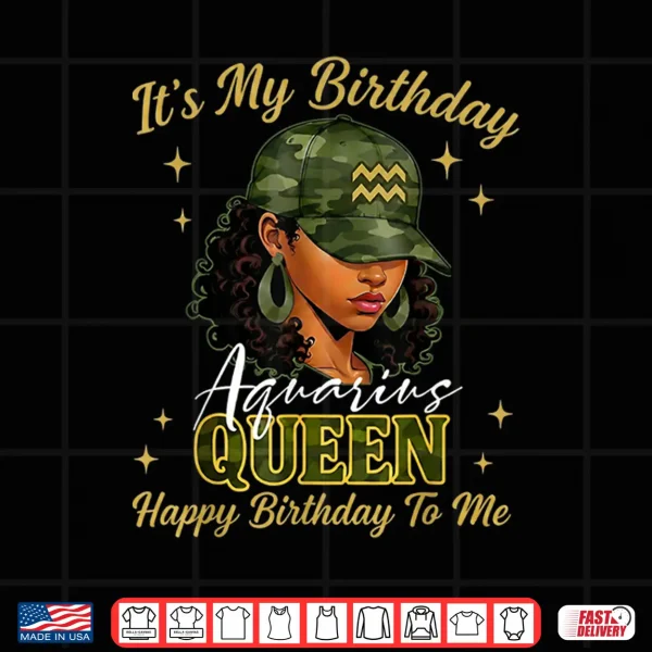 Design Aquarius Queen Black Woman With Cap Camo ItS My Birthday Shirt