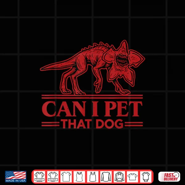 Can I Pet That Dog Demodog Monster Dog Lover Shirt 4 Design Can I Pet That Dog Demodog Monster Dog Lover Shirt