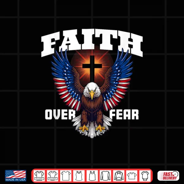 Faith Over Fear Christian Patriotic Eagle Design Shirt 4 Design Faith Over Fear Christian Patriotic Eagle Design Shirt