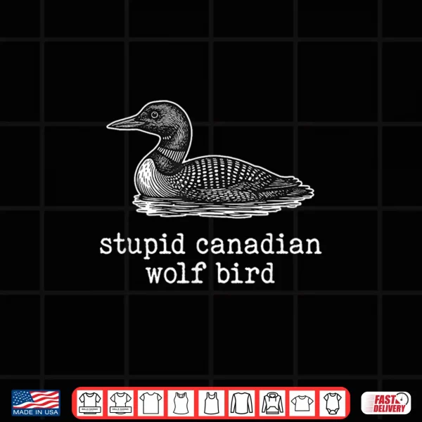 Design Funny Sarcastic Animal Stupid Canadian Wolf Bird Loon Shirt