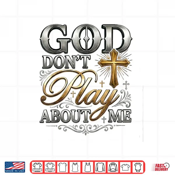 Design God DonT Play About Me Uplifting Spiritual Expression Shirt