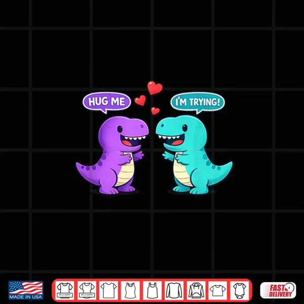 Design Hug Me IM Trying T Rex Valentines Day Cute Kawaii Dinosaur Shirt