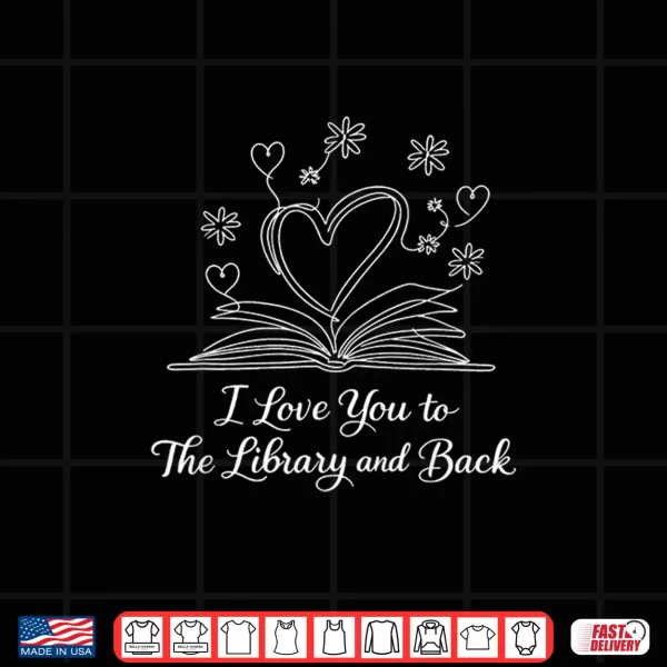Design I Love You To The Library And Back Funny Librarian Quote Shirt