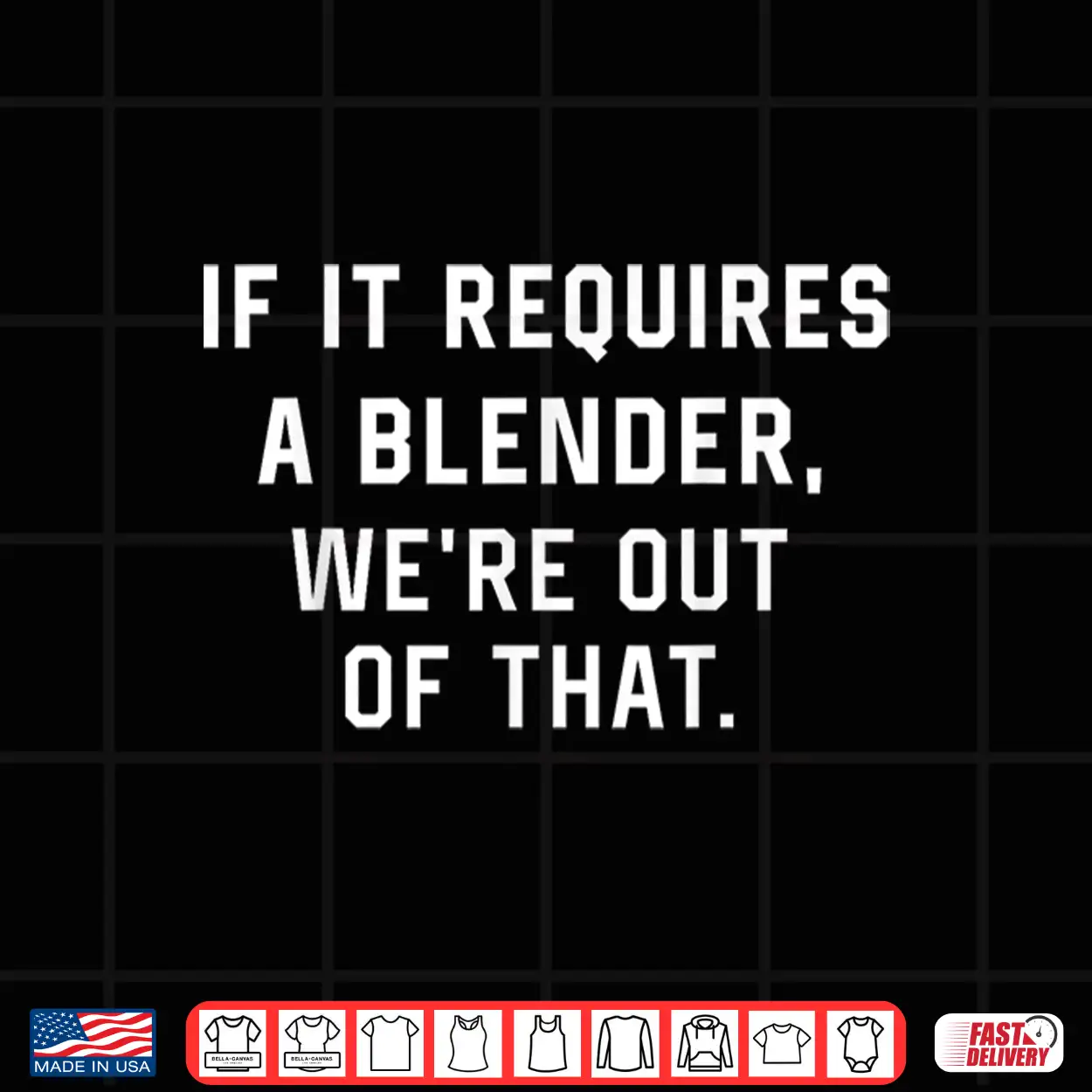 If It Requires A Blender We’Re Out Of That Funny Shirt If It Requires A Blender We’Re Out Of That Funny Shirt