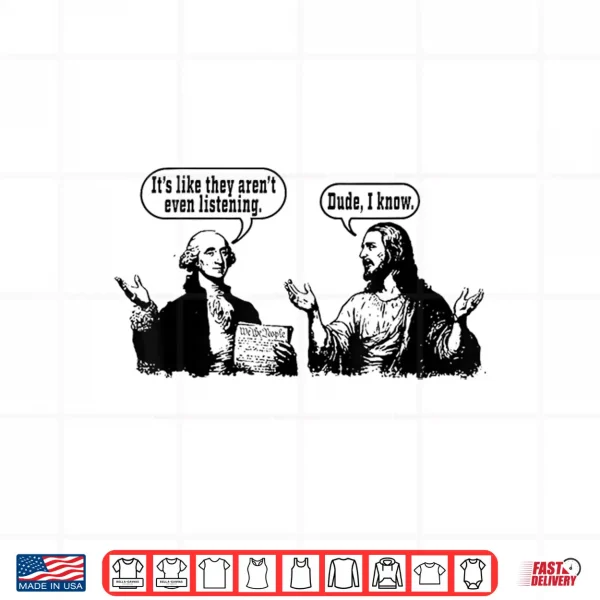 Design ItS Like They ArenT Listening Dude I Know Washington Jesus Shirt