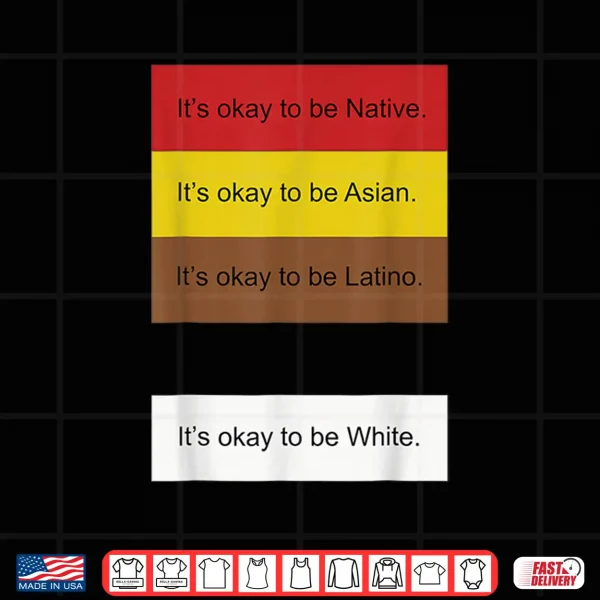 Design ItS Okay To Be Native Asian Latino And White Funny Shirt