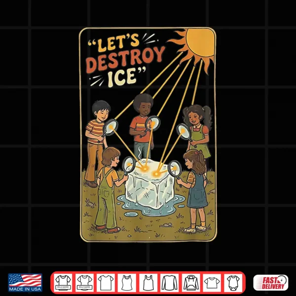 Design LetS Destroy Ice Shirt