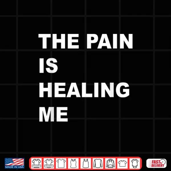 Design The Pain Is Healing Me Shirt