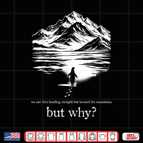 Design We Saw Him Heading Straight Towards The Mountains But Why Shirt